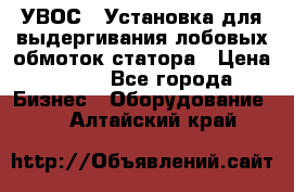 УВОС-1 Установка для выдергивания лобовых обмоток статора › Цена ­ 111 - Все города Бизнес » Оборудование   . Алтайский край